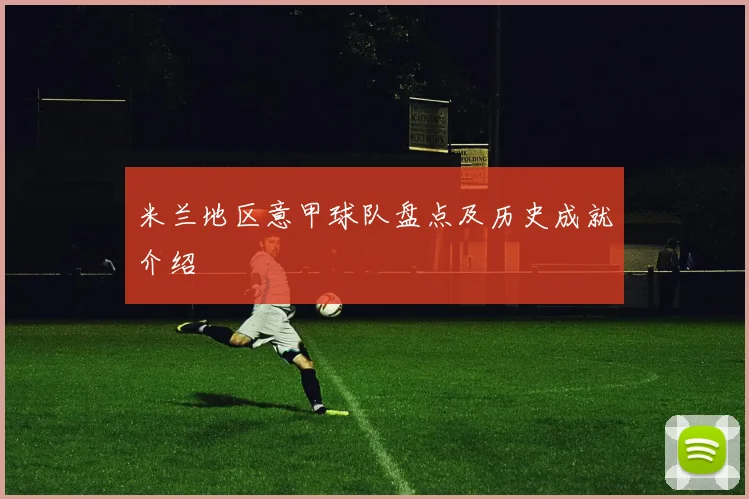 米兰地区意甲球队盘点及历史成就介绍