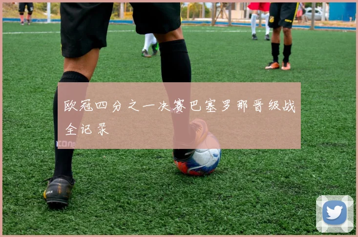 欧冠四分之一决赛巴塞罗那晋级战全记录